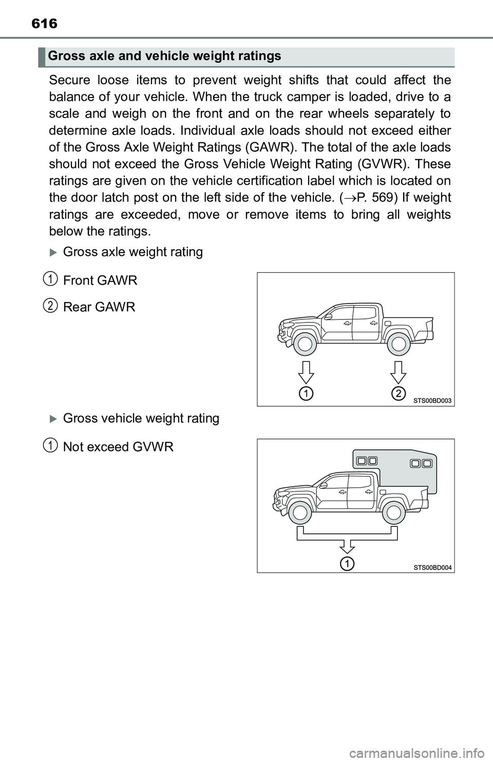 TOYOTA TACOMA 2016 Owners Manual (in English) 616
Secure loose items to prevent weight shifts that could affect the
balance of your vehicle. When the truck camper is loaded, drive to a
scale and weigh on the front and on the rear wheels separatel TOYOTA TACOMA 2016 Owners Manual (in English) 616
Secure loose items to prevent weight shifts that could affect the
balance of your vehicle. When the truck camper is loaded, drive to a
scale and weigh on the front and on the rear wheels separatel