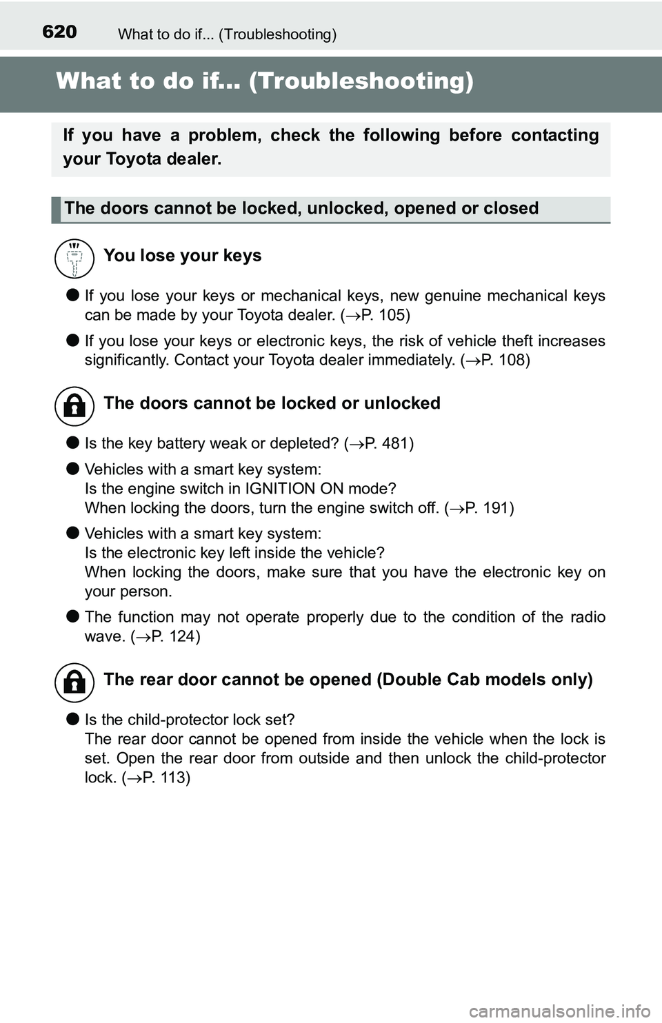 TOYOTA TACOMA 2016 Owners Manual (in English) 620What to do if... (Troubleshooting)
What to do if... (Troubleshooting)
●If you lose your keys or mechanical keys, new genuine mechanical keys
can be made by your Toyota dealer. (P. 105)
●If y TOYOTA TACOMA 2016 Owners Manual (in English) 620What to do if... (Troubleshooting)
What to do if... (Troubleshooting)
●If you lose your keys or mechanical keys, new genuine mechanical keys
can be made by your Toyota dealer. (P. 105)
●If y