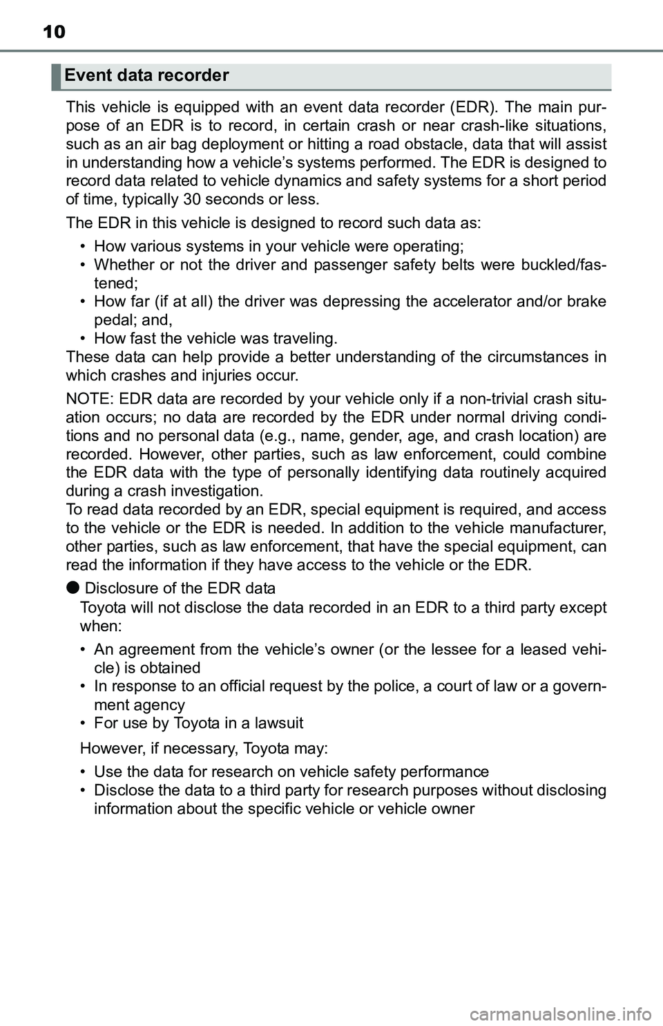 TOYOTA TACOMA 2016  Owners Manual (in English) 10
This vehicle is equipped with an event data recorder (EDR). The main pur-
pose of an EDR is to record, in certain crash or near crash-like situations,
such as an air bag deployment or hitting a roa