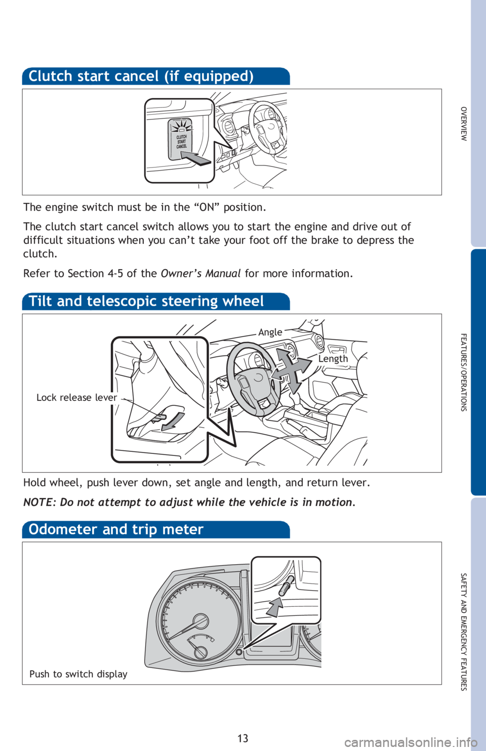 TOYOTA TACOMA 2016   (in English) User Guide OVERVIEW
FEATURES/OPERATIONS
SAFETY AND EMERGENCY FEATURES
13
Odometer and trip meter
Tilt and telescopic steering wheel
Hold wheel, push lever down, set angle and length, and return lever.
NOTE: Do n