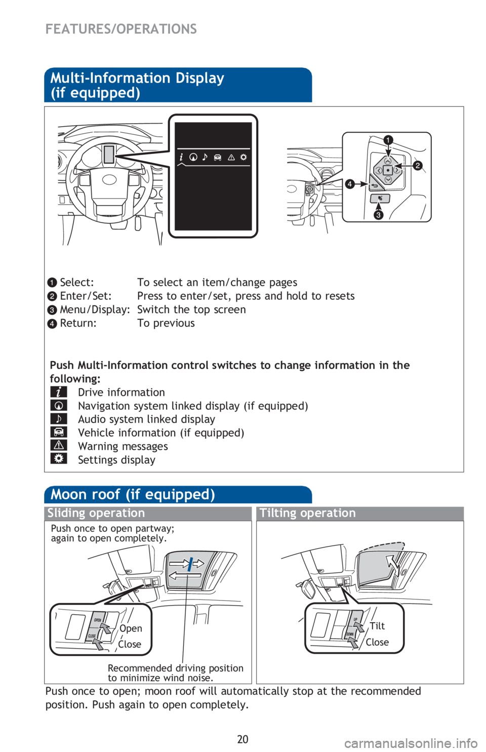TOYOTA TACOMA 2016 (in English) Owners Manual 20
FEATURES/OPERATIONS
Multi-Information Display
(if equipped)
Push Multi-Information control switches to change information in the
following:
Drive information
Navigation system linked display (i TOYOTA TACOMA 2016 (in English) Owners Manual 20
FEATURES/OPERATIONS
Multi-Information Display
(if equipped)
Push Multi-Information control switches to change information in the
following:
Drive information
Navigation system linked display (i