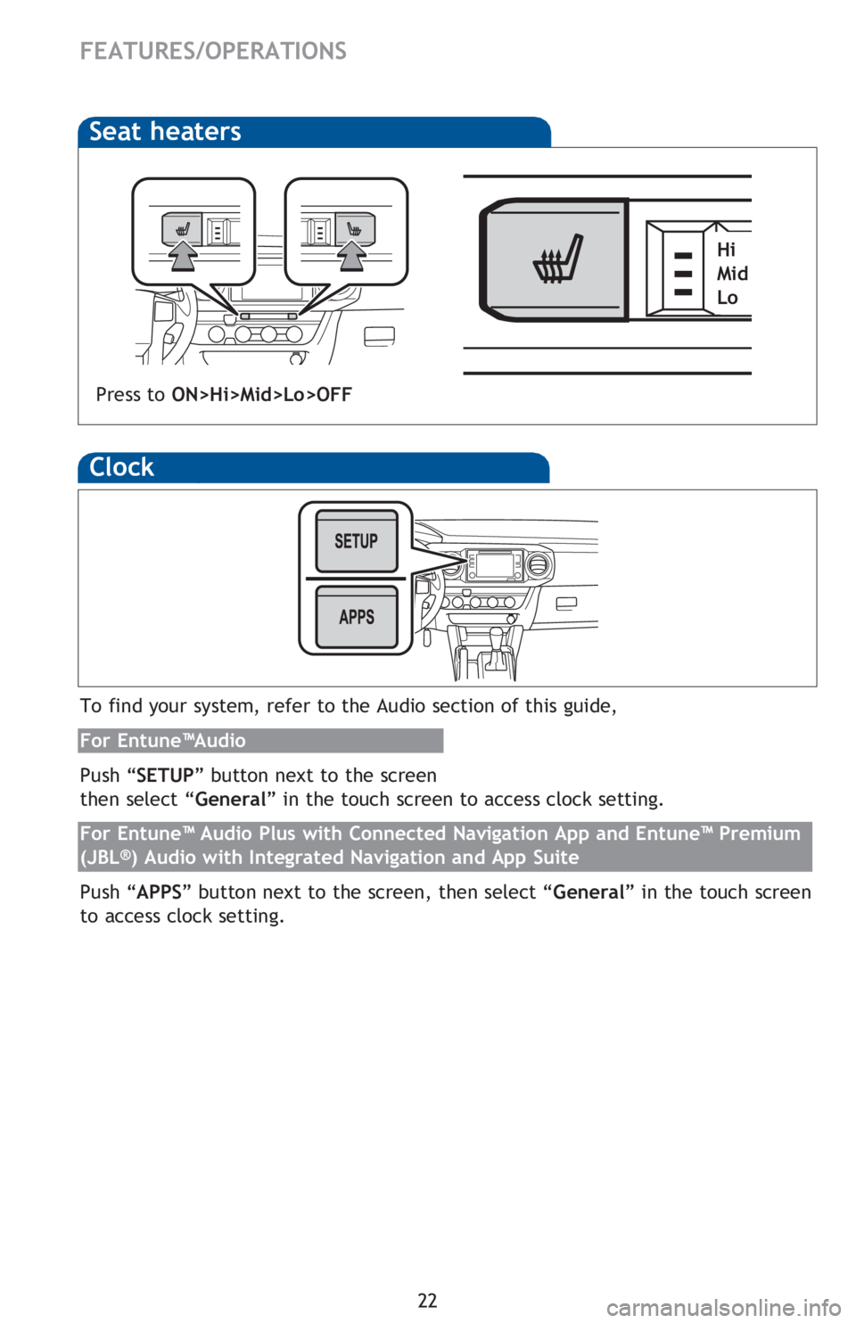 TOYOTA TACOMA 2016  Owners Manual (in English) 22
Seat heaters
To find your system, refer to the Audio section of this guide,
For Entune™Audio
Push “SETUP” button next to the screen 
then select “General” in the touch screen to access cl