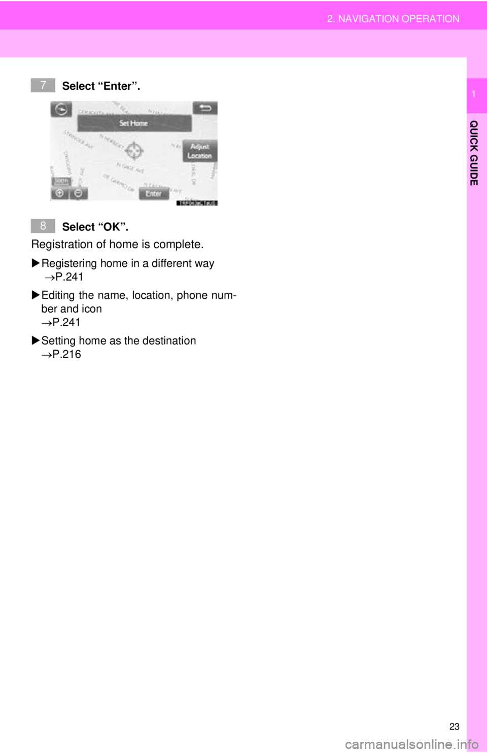 TOYOTA TACOMA 2016  Accessories, Audio & Navigation (in English) 23
2. NAVIGATION OPERATION
QUICK GUIDE
1Select “Enter”.
Select “OK”.
Registration of home is complete. 
Registering home in a different way 
 P.241
 Editing the name, location, phone 