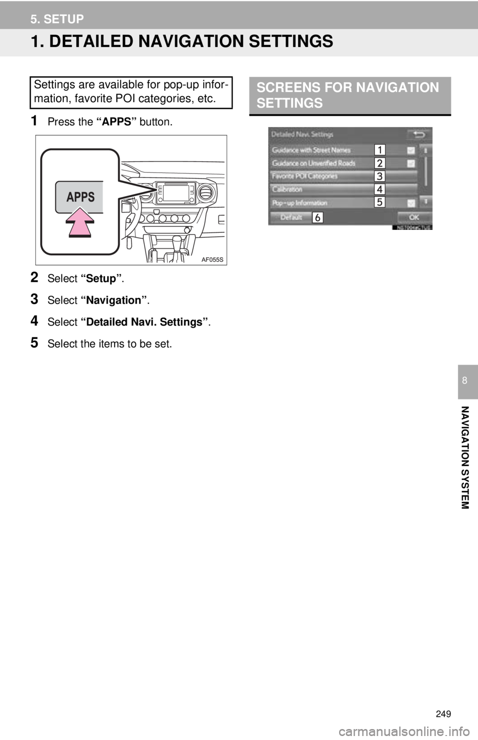 TOYOTA TACOMA 2016 Accessories, Audio & Navigation (in English) 249
NAVIGATION SYSTEM
8
5. SETUP
1. DETAILED NAVIGATION SETTINGS
1Press the “APPS” button.
2Select “Setup” .
3Select “Navigation” .
4Select “Detailed Navi. Settings” .
5Select the item TOYOTA TACOMA 2016 Accessories, Audio & Navigation (in English) 249
NAVIGATION SYSTEM
8
5. SETUP
1. DETAILED NAVIGATION SETTINGS
1Press the “APPS” button.
2Select “Setup” .
3Select “Navigation” .
4Select “Detailed Navi. Settings” .
5Select the item