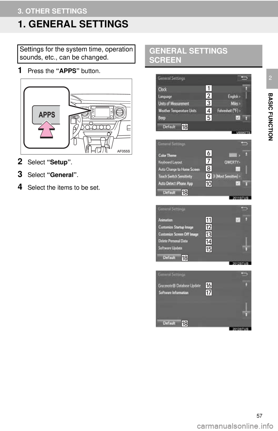 TOYOTA TACOMA 2016  Accessories, Audio & Navigation (in English) 57
BASIC FUNCTION
2
3. OTHER SETTINGS
1. GENERAL SETTINGS
1Press the “APPS” button.
2Select “Setup” .
3Select “General” .
4Select the items to be set.
Settings for the system time, operati