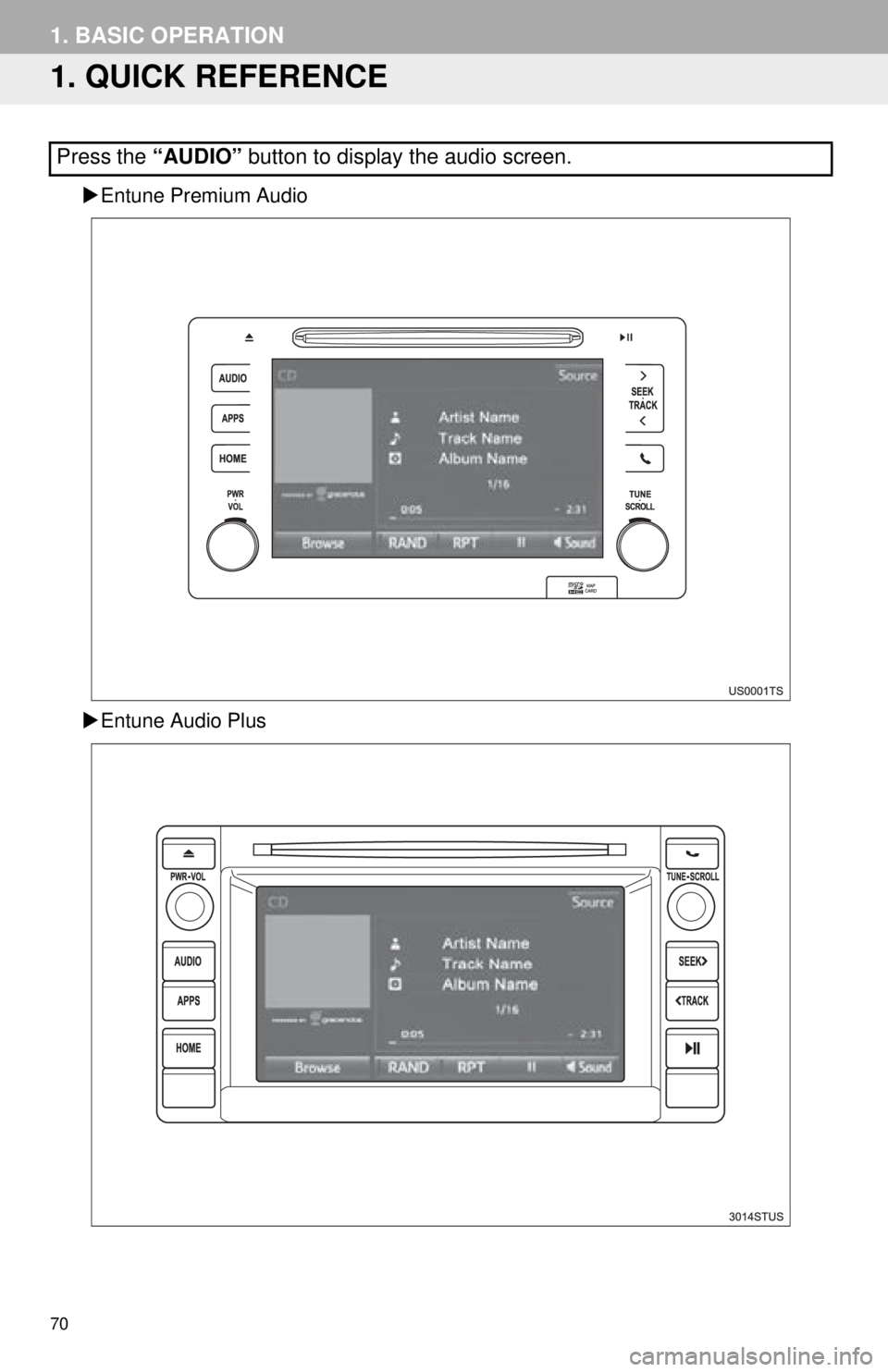 TOYOTA TACOMA 2016  Accessories, Audio & Navigation (in English) 70
1. BASIC OPERATION
1. QUICK REFERENCE
Entune Premium Audio
 Entune Audio Plus
Press the “AUDIO” button to display the audio screen. 