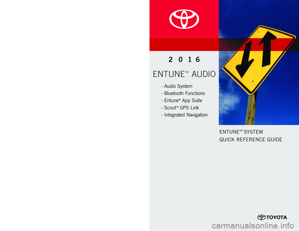 TOYOTA TACOMA 2016  Accessories, Audio & Navigation (in English) 00505NAV16ENPR2 Printed in U.S.A. 10/15
15-TCS-08947
CUSTOMER EXPERIENCE CENTER 
1- 8 0 0 - 3 31- 4 3 31
ENTUNE™ SYSTEM   
QUICK REFERENCE GUIDE
2016
ENTUNE™ AUDIO
- Audio System
- Bluetooth Funct