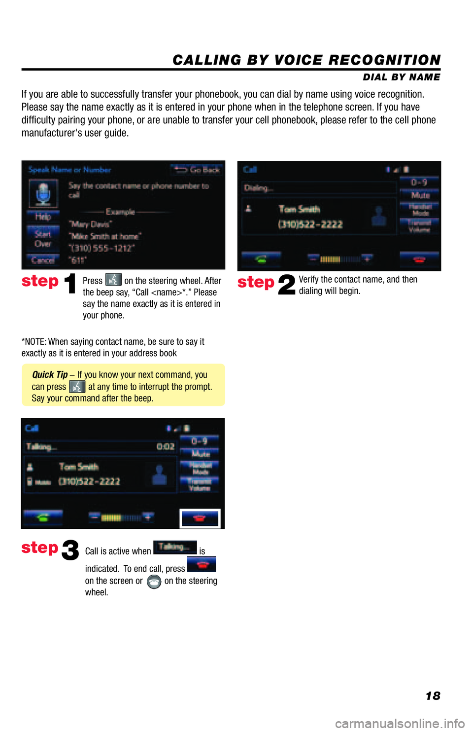 TOYOTA TACOMA 2016 Accessories, Audio & Navigation (in English) 18
CALLING BY VOICE RECOGNITION
DIAL BY NAME
Press
on the steering wheel. After
the beep say, “Call <name>*.” Please
say the name exactly as it is entered in
your phone.step1
Quick Tip - If TOYOTA TACOMA 2016 Accessories, Audio & Navigation (in English) 18
CALLING BY VOICE RECOGNITION
DIAL BY NAME
Press
on the steering wheel. After
the beep say, “Call <name>*.” Please
say the name exactly as it is entered in
your phone.step1
Quick Tip - If