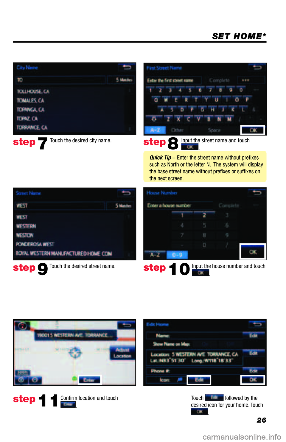 TOYOTA TACOMA 2016  Accessories, Audio & Navigation (in English) 26
SET HOME*
Input the street name and touch  
. 
Confirm location and touch  
.  
Touch  followed by the 
desired icon for your home. Touch  
. 
step8
step9
step11
 
Touch the desired city name. step