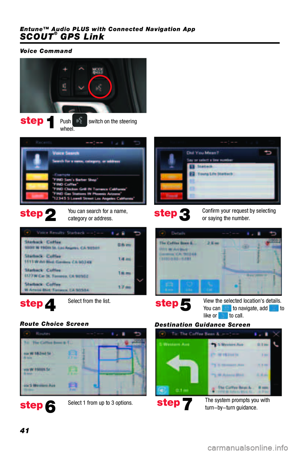 TOYOTA TACOMA 2016  Accessories, Audio & Navigation (in English) 41
SCOUT® GPS Link 
Push  switch on the steering 
wheel.
You can search for a name, 
category or address.Confirm your request by selecting 
or saying the number.
Select 1 from up to 3 options.View th