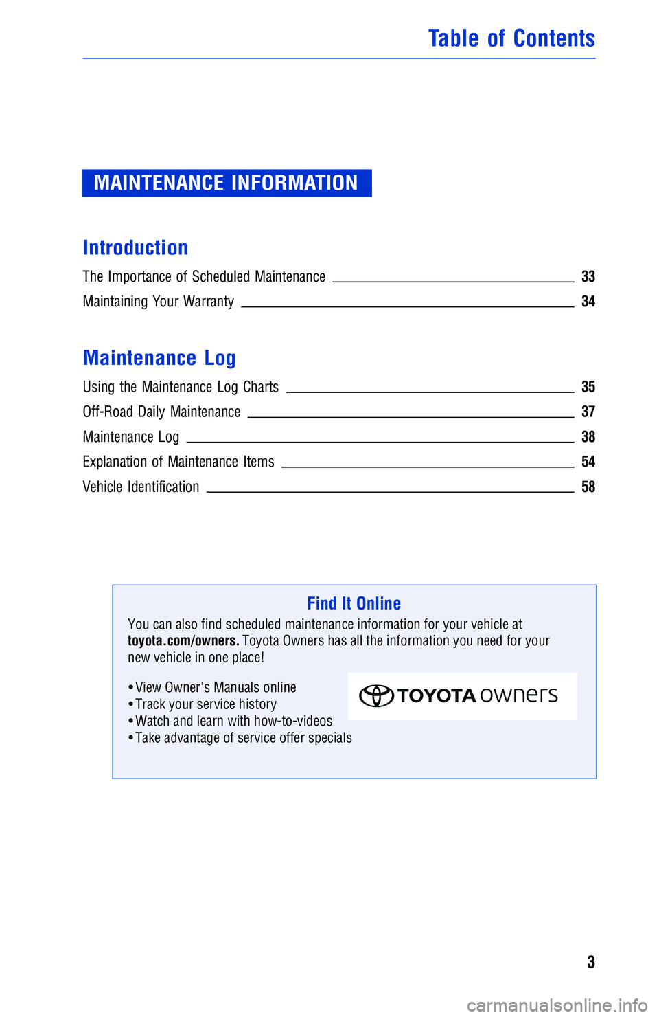 TOYOTA TACOMA 2016  Warranties & Maintenance Guides (in English) MAINTENANCE INFORMATION
Introduction
The Importance of Scheduled Maintenance33
Maintaining Your Warranty34
Maintenance Log
Using the Maintenance Log Charts35
Off-Road Daily Maintenance37
Maintenance L