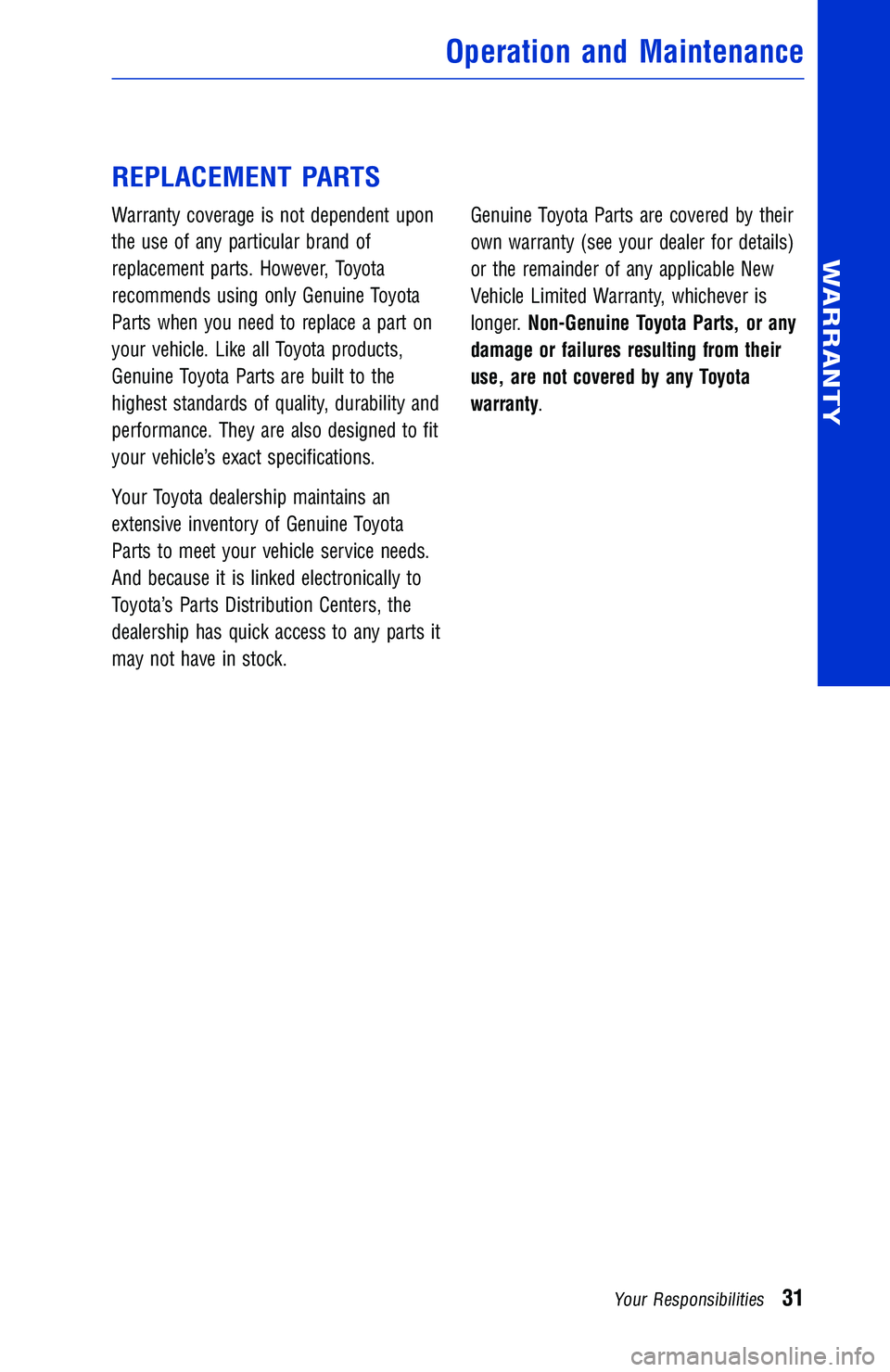 TOYOTA TACOMA 2016 Warranties & Maintenance Guides (in English) REPLACEMENT PARTS
Warranty coverage is not dependent upon
the use of any particular brand of
replacement parts. However, Toyota
recommends using only Genuine Toyota
Parts when you need to replace a pa TOYOTA TACOMA 2016 Warranties & Maintenance Guides (in English) REPLACEMENT PARTS
Warranty coverage is not dependent upon
the use of any particular brand of
replacement parts. However, Toyota
recommends using only Genuine Toyota
Parts when you need to replace a pa