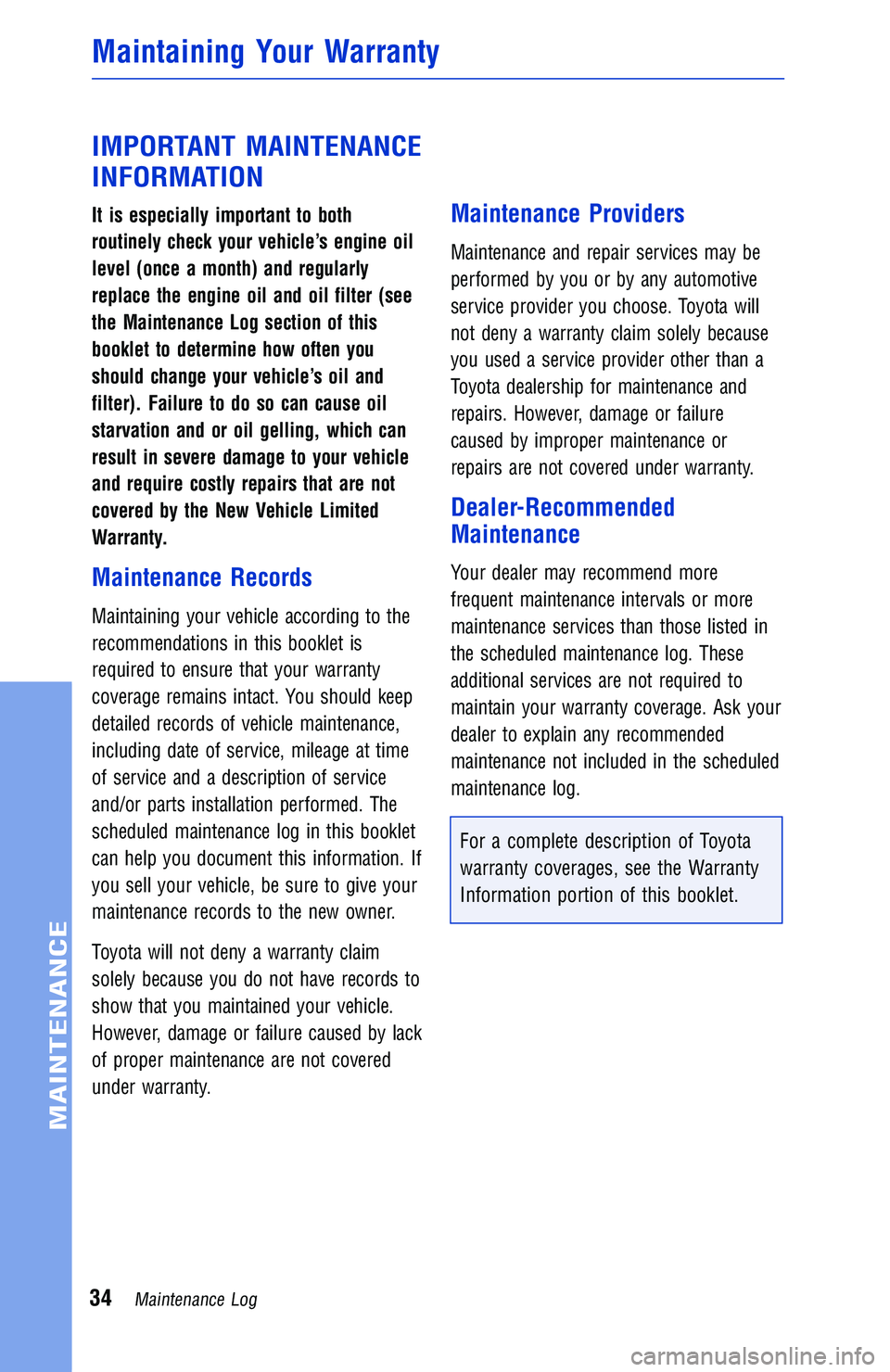 TOYOTA TACOMA 2016 Warranties & Maintenance Guides (in English) IMPORTANT MAINTENANCE
INFORMATION
It is especially important to both
routinely check your vehicle’s engine oil
level (once a month) and regularly
replace the engine oil and oil filter (see
the Maint TOYOTA TACOMA 2016 Warranties & Maintenance Guides (in English) IMPORTANT MAINTENANCE
INFORMATION
It is especially important to both
routinely check your vehicle’s engine oil
level (once a month) and regularly
replace the engine oil and oil filter (see
the Maint