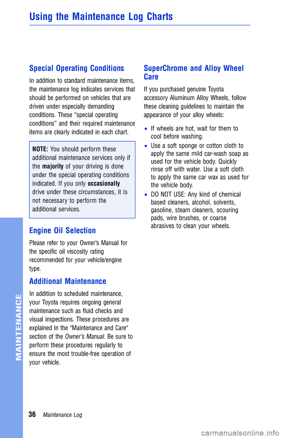 TOYOTA TACOMA 2016 Warranties & Maintenance Guides (in English) Special Operating Conditions
In addition to standard maintenance items,
the maintenance log indicates services that
should be performed on vehicles that are
driven under especially demanding
condition TOYOTA TACOMA 2016 Warranties & Maintenance Guides (in English) Special Operating Conditions
In addition to standard maintenance items,
the maintenance log indicates services that
should be performed on vehicles that are
driven under especially demanding
condition