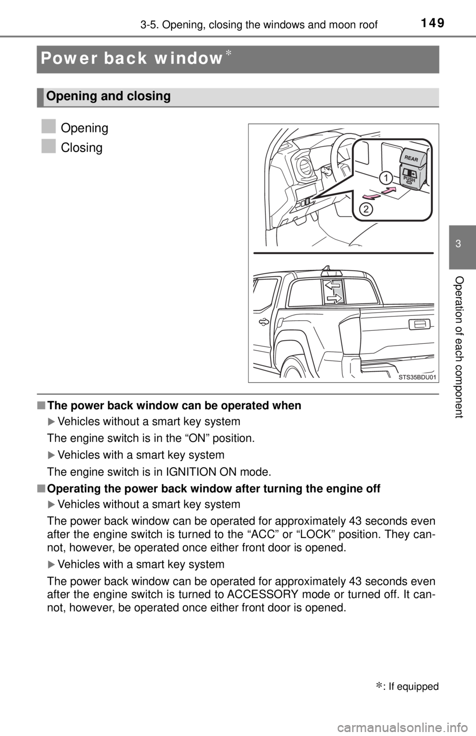 TOYOTA TACOMA 2017  Owners Manual (in English) 1493-5. Opening, closing the windows and moon roof
3
Operation of each component
Power back window∗
Opening
Closing
■The power back window can  be operated when
Vehicles without a smart key sys
