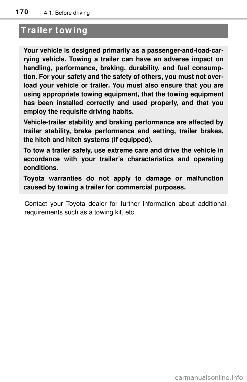 TOYOTA TACOMA 2017  Owners Manual (in English) 1704-1. Before driving
Trailer towing
Contact your Toyota dealer for further information about additional
requirements such as a towing kit, etc.
Your vehicle is designed primarily as a passenger-and-