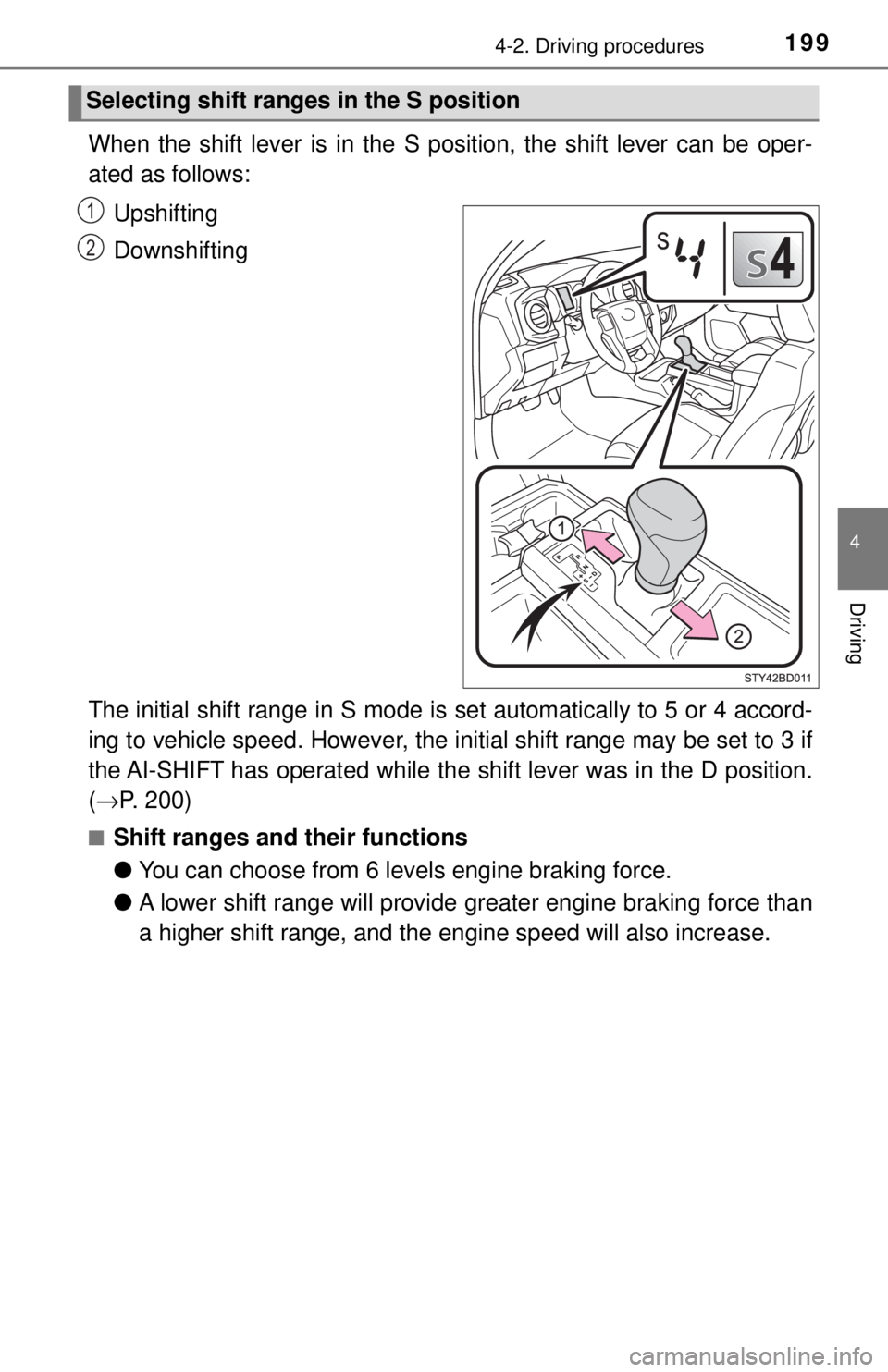 TOYOTA TACOMA 2017 Owners Manual (in English) 1994-2. Driving procedures
4
Driving
When the shift lever is in the S position, the shift lever can be oper-
ated as follows:Upshifting
Downshifting
The initial shift range in S mode is set automatic TOYOTA TACOMA 2017 Owners Manual (in English) 1994-2. Driving procedures
4
Driving
When the shift lever is in the S position, the shift lever can be oper-
ated as follows:Upshifting
Downshifting
The initial shift range in S mode is set automatic