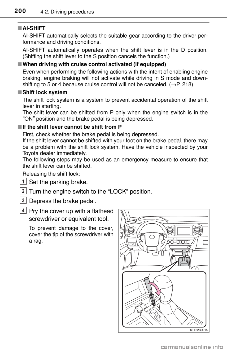 TOYOTA TACOMA 2017 Owners Manual (in English) 2004-2. Driving procedures
■AI-SHIFT
AI-SHIFT automatically selects the suitable gear according to the driver per-
formance and driving conditions.
AI-SHIFT automatically operates when the shift lev TOYOTA TACOMA 2017 Owners Manual (in English) 2004-2. Driving procedures
■AI-SHIFT
AI-SHIFT automatically selects the suitable gear according to the driver per-
formance and driving conditions.
AI-SHIFT automatically operates when the shift lev