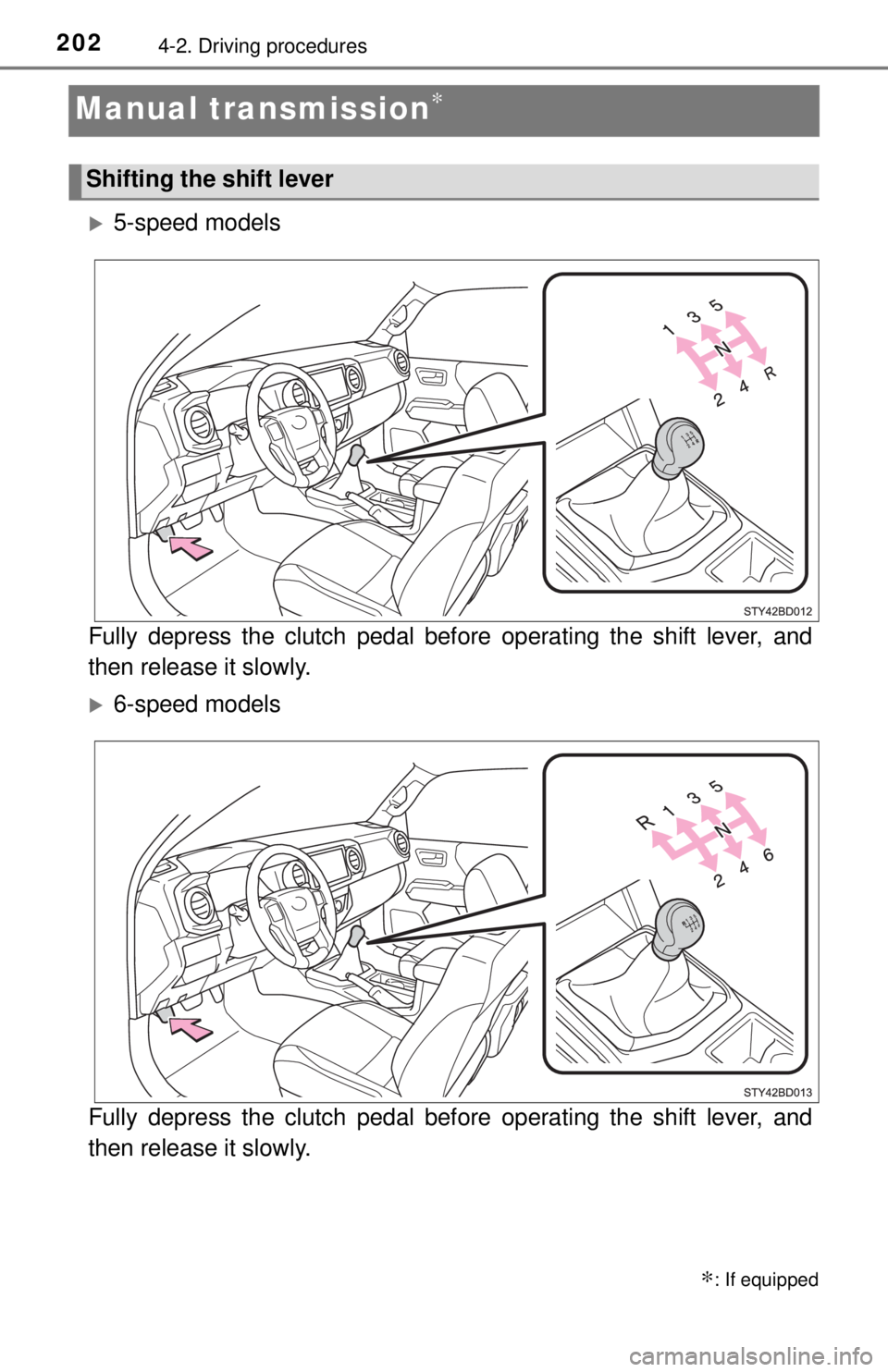 TOYOTA TACOMA 2017  Owners Manual (in English) 2024-2. Driving procedures
Manual transmission∗
5-speed models
Fully depress the clutch pedal before operating the shift lever, and
then release it slowly.
6-speed models
Fully depress the clu