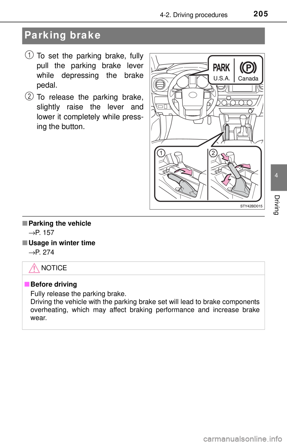 TOYOTA TACOMA 2017  Owners Manual (in English) 2054-2. Driving procedures
4
Driving
Parking brake
To set the parking brake, fully
pull the parking brake lever
while depressing the brake
pedal.
To release the parking brake,
slightly raise the lever