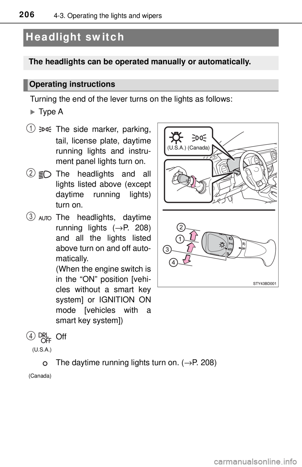 TOYOTA TACOMA 2017  Owners Manual (in English) 2064-3. Operating the lights and wipers
Headlight switch
Turning the end of the lever turns on the lights as follows:
Ty p e  AThe side marker, parking,
tail, license plate, daytime
running lights 