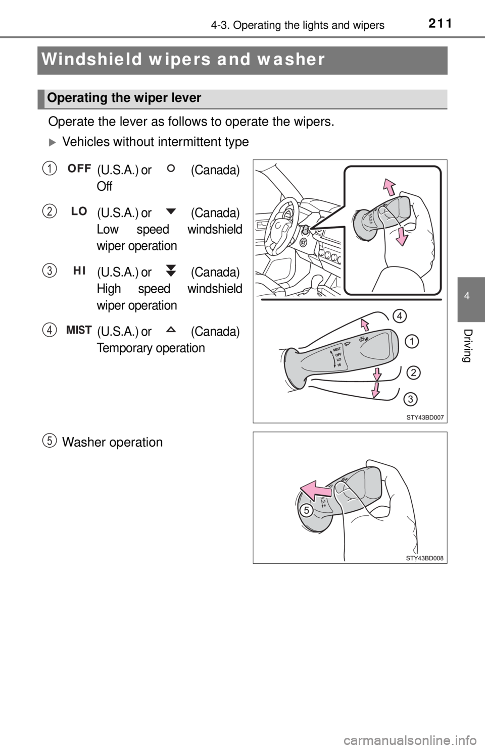 TOYOTA TACOMA 2017  Owners Manual (in English) 2114-3. Operating the lights and wipers
4
Driving
Windshield wipers and washer 
Operate the lever as follows to operate the wipers.
Vehicles without intermittent type
(U.S.A.) or   (Canada) 
Off
(U