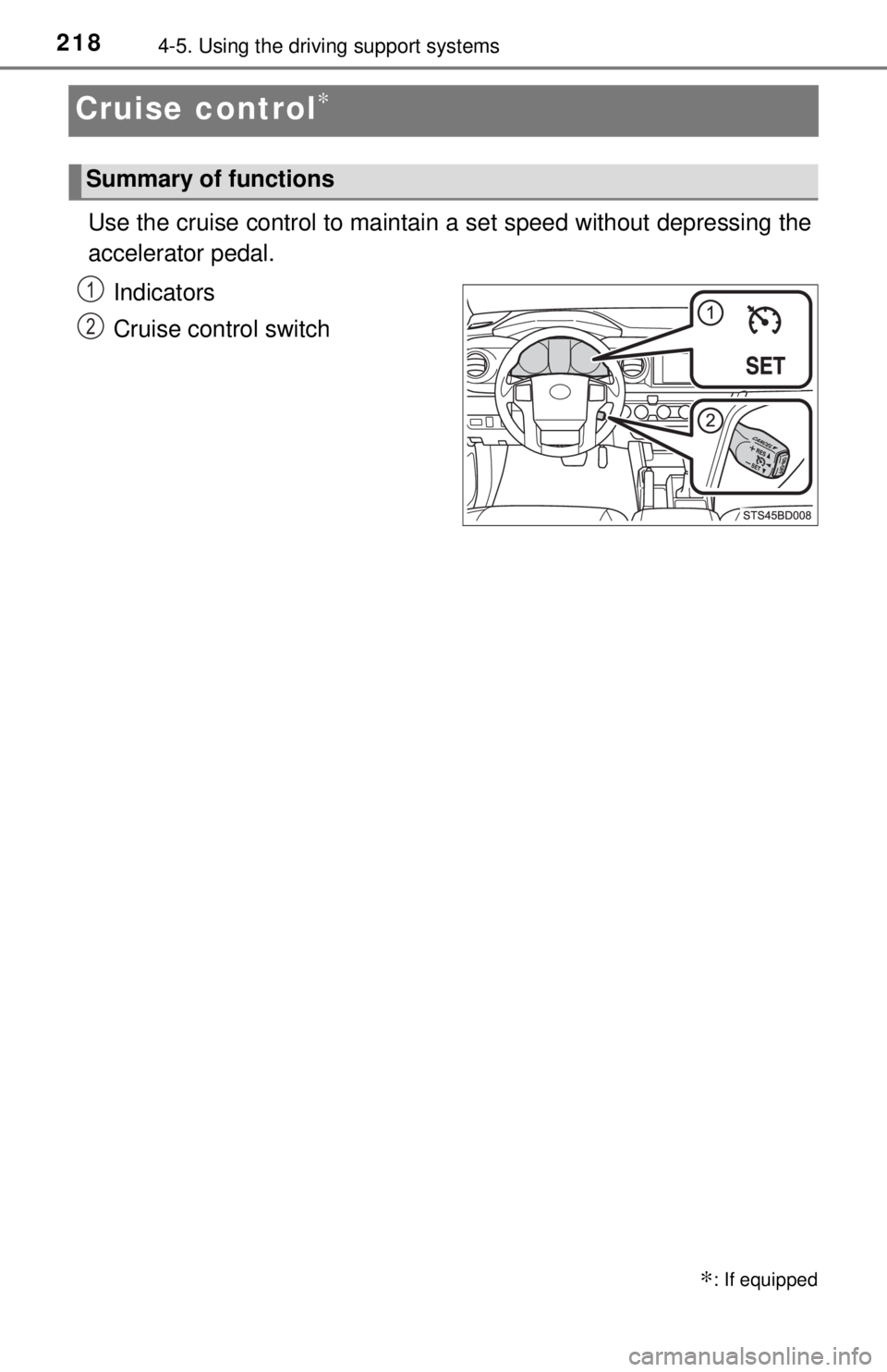 TOYOTA TACOMA 2017  Owners Manual (in English) 2184-5. Using the driving support systems
Cruise control∗
Use the cruise control to maintain a set speed without depressing the
accelerator pedal. 
Indicators
Cruise control switch
∗: If equipped

