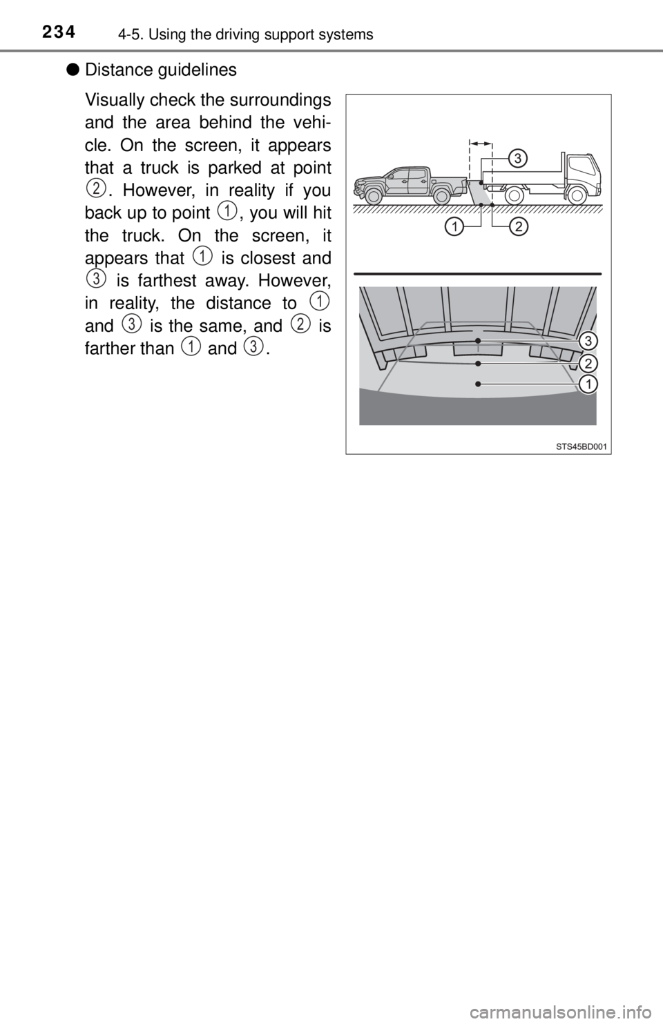 TOYOTA TACOMA 2017 Owners Manual (in English) 2344-5. Using the driving support systems
●Distance guidelines
Visually check the surroundings
and the area behind the vehi-
cle. On the screen, it appears
that a truck is parked at point
. However, TOYOTA TACOMA 2017 Owners Manual (in English) 2344-5. Using the driving support systems
●Distance guidelines
Visually check the surroundings
and the area behind the vehi-
cle. On the screen, it appears
that a truck is parked at point
. However,