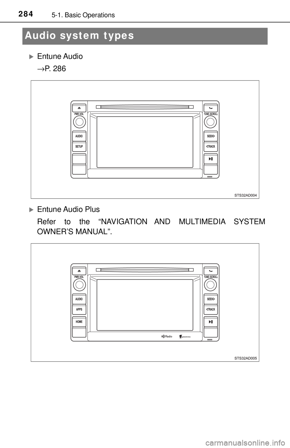 TOYOTA TACOMA 2017  Owners Manual (in English) 2845-1. Basic Operations
Audio system types
Entune Audio
→P.  2 8 6
Entune Audio  Plus
Refer to the “NAVIGATION AND MULTIMEDIA SYSTEM
OWNER’S MANUAL”. 