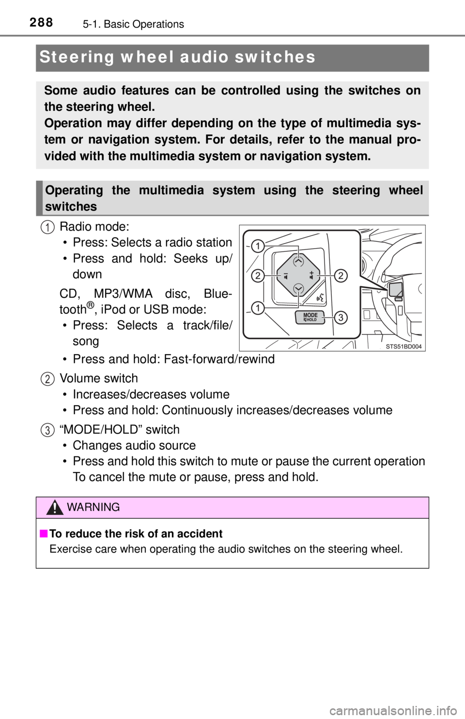 TOYOTA TACOMA 2017  Owners Manual (in English) 2885-1. Basic Operations
Steering wheel audio switches
Radio mode:• Press: Selects a radio station
• Press and hold: Seeks up/ down
CD, MP3/WMA disc, Blue-
tooth
®, iPod or USB mode:
• Press: S