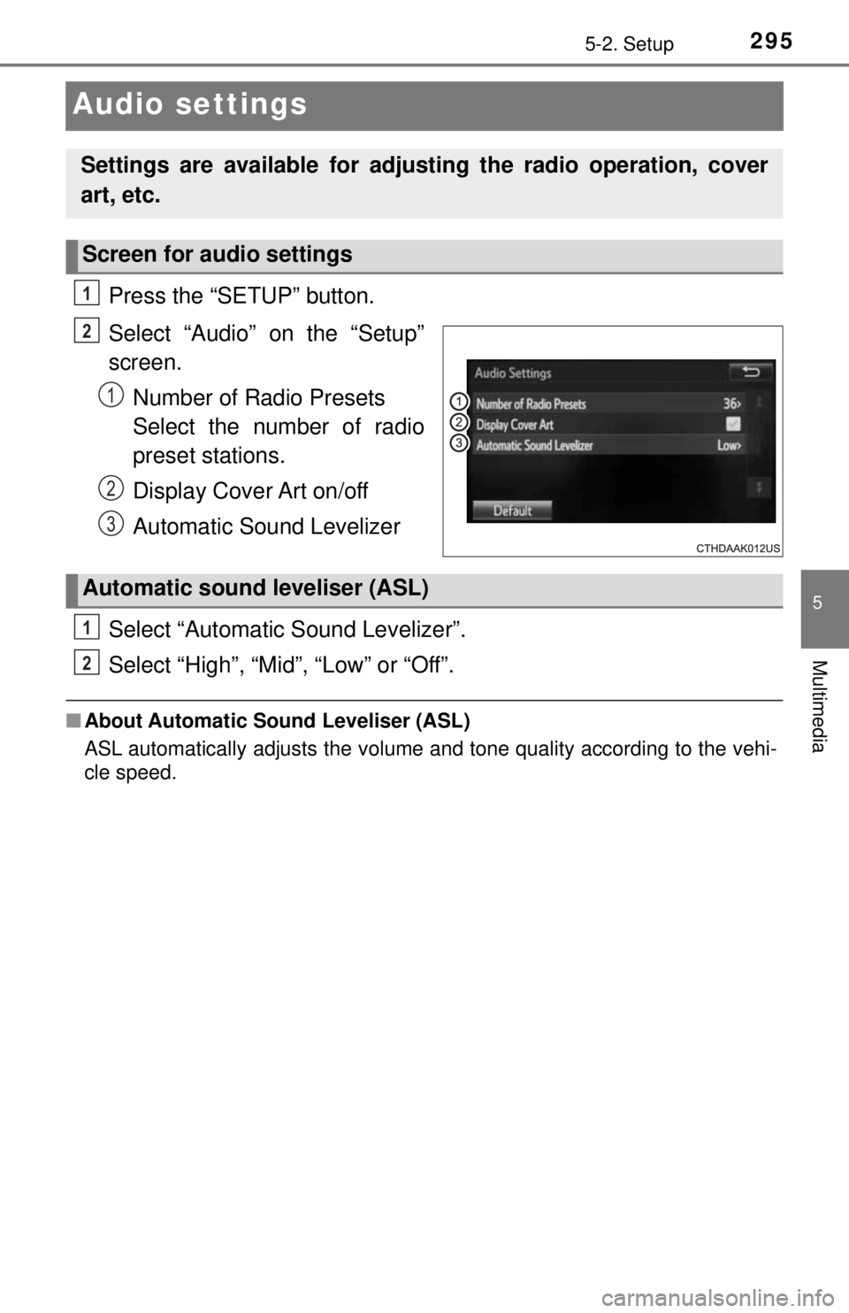 TOYOTA TACOMA 2017  Owners Manual (in English) 2955-2. Setup
5
Multimedia
Audio settings
Press the “SETUP” button.
Select “Audio” on the “Setup”
screen.Number of Radio Presets 
Select the number of radio
preset stations.
Display Cover 