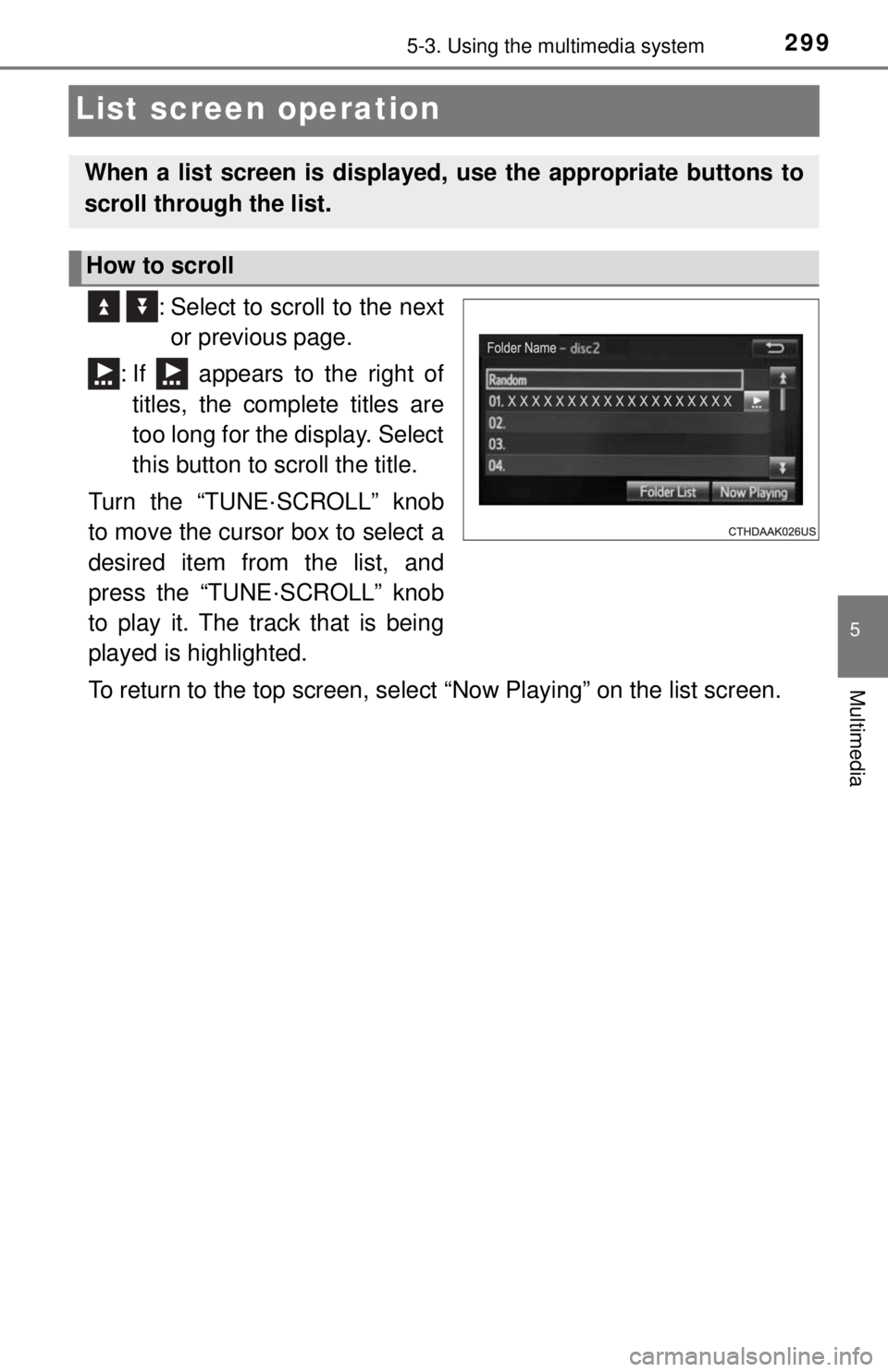 TOYOTA TACOMA 2017  Owners Manual (in English) 2995-3. Using the multimedia system
5
Multimedia
List screen operation
  : Select to scroll to the nextor previous page.
: If   appears to the right of titles, the complete titles are
too long for the