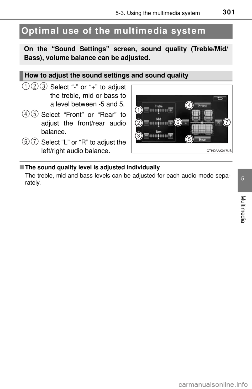 TOYOTA TACOMA 2017  Owners Manual (in English) 3015-3. Using the multimedia system
5
Multimedia
Optimal use of the multimedia system
Select “-” or “+” to adjust
the treble, mid or bass to
a level between -5 and 5.
Select “Front” or “