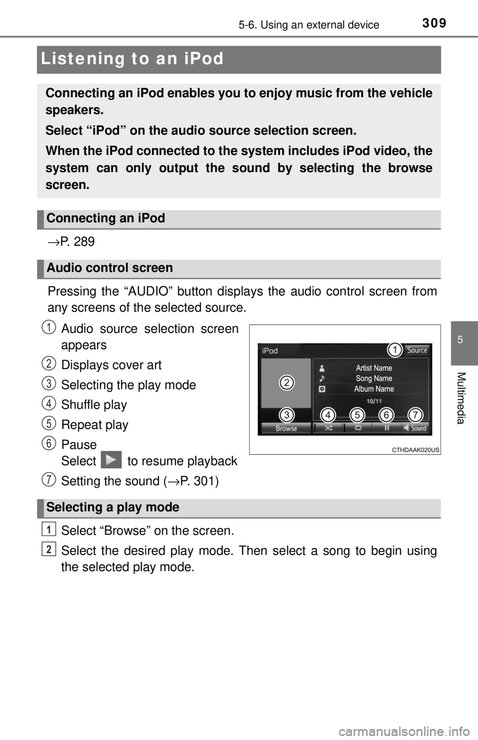 TOYOTA TACOMA 2017  Owners Manual (in English) 3095-6. Using an external device
5
Multimedia
Listening to an iPod
→P.  2 8 9
Pressing the “AUDIO” button disp lays the audio control screen from
any screens of the selected source.
Audio source