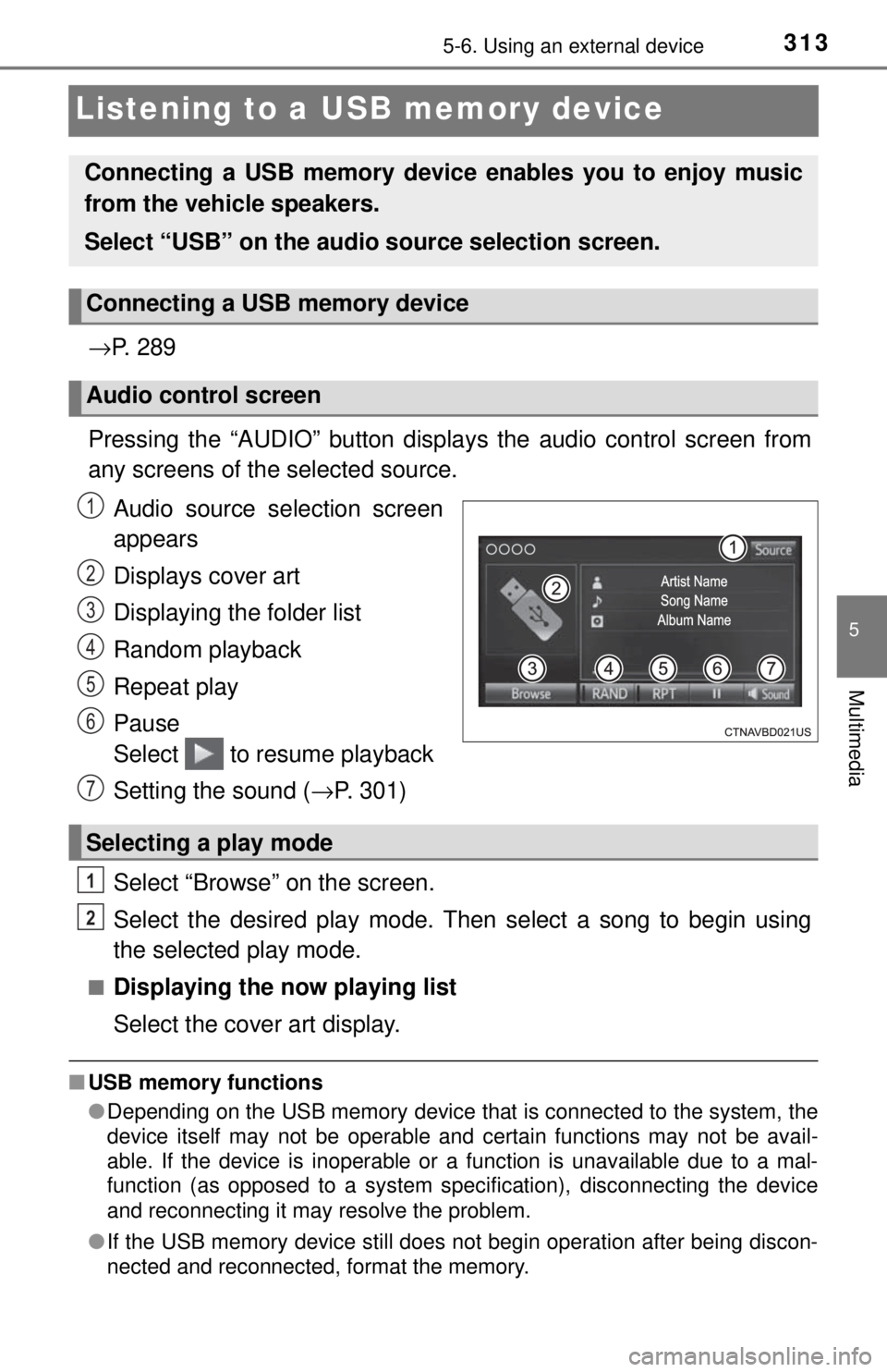 TOYOTA TACOMA 2017  Owners Manual (in English) 3135-6. Using an external device
5
Multimedia
Listening to a USB memory device
→P.  2 8 9
Pressing the “AUDIO” button disp lays the audio control screen from
any screens of the selected source.
