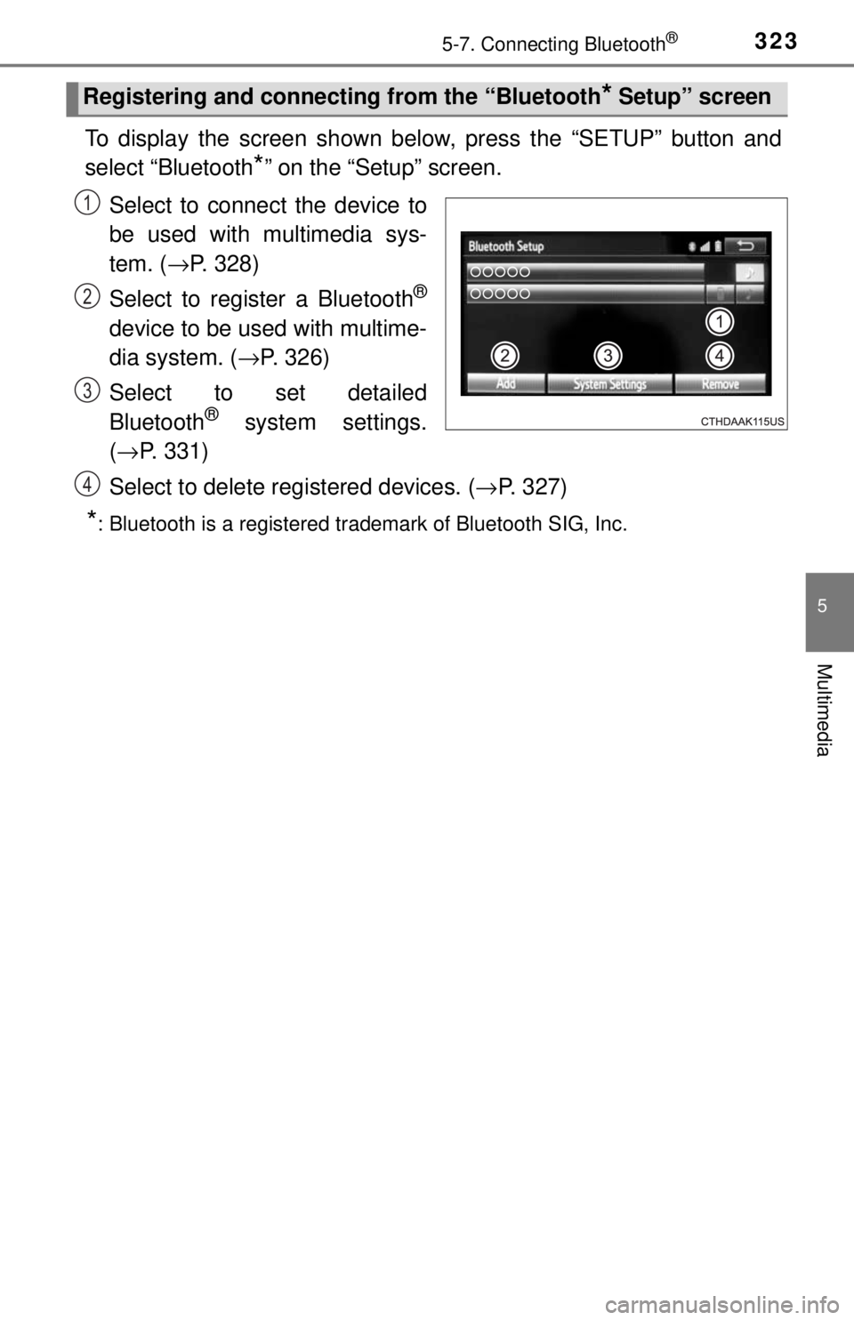 TOYOTA TACOMA 2017  Owners Manual (in English) 3235-7. Connecting Bluetooth®
5
Multimedia
To display the screen shown below, press the “SETUP” button and
select “Bluetooth
*” on the “Setup” screen.
Select to connect the device to
be u