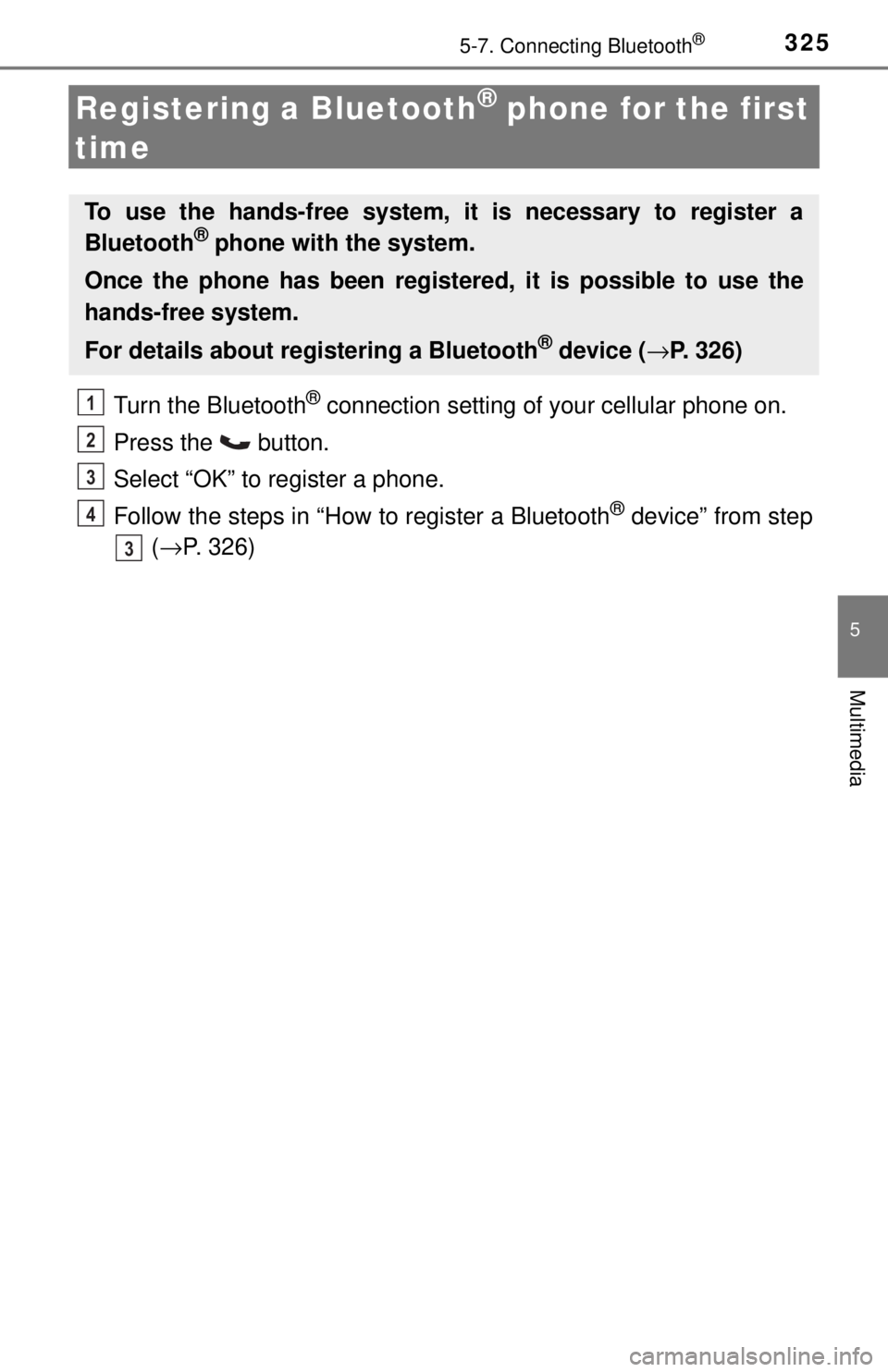 TOYOTA TACOMA 2017  Owners Manual (in English) 3255-7. Connecting Bluetooth®
5
Multimedia
Registering a Bluetooth® phone for the first 
time
Turn the Bluetooth® connection setting of your cellular phone on.
Press the   button.
Select “OK” t
