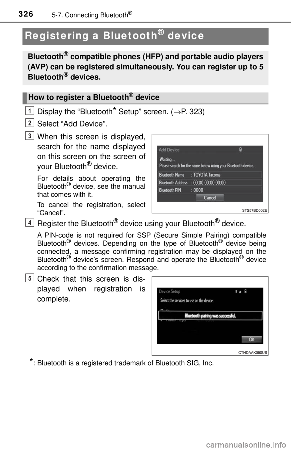 TOYOTA TACOMA 2017  Owners Manual (in English) 3265-7. Connecting Bluetooth®
Registering a Bluetooth® device
Display the “Bluetooth* Setup” screen. (→P. 323)
Select “Add Device”.
When this screen is displayed,
search for the name displ