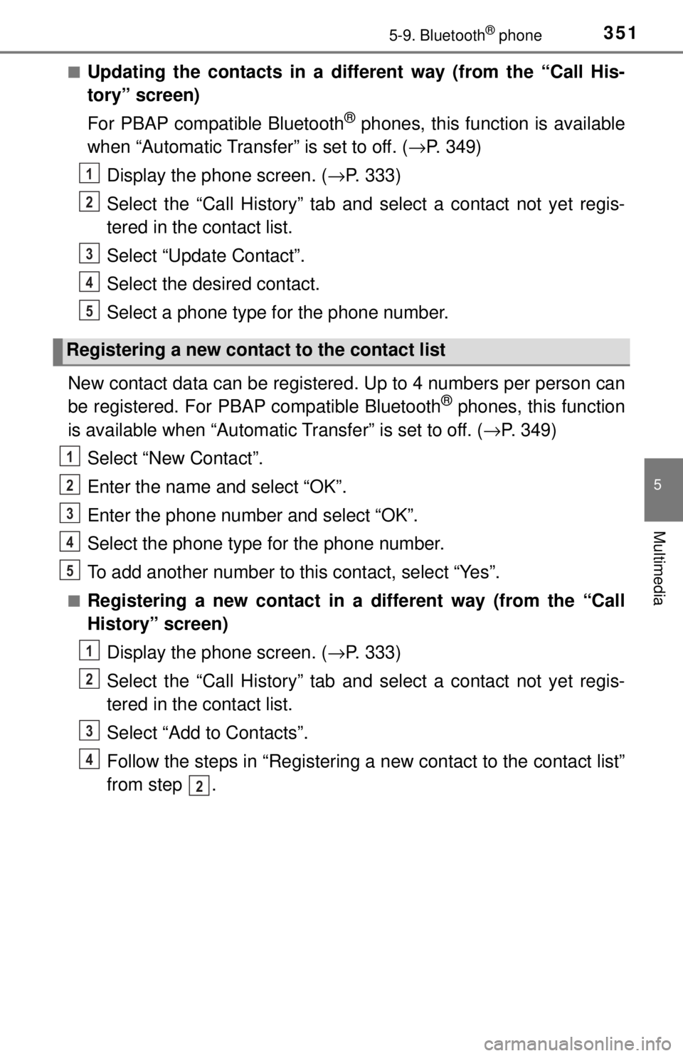 TOYOTA TACOMA 2017 Owners Manual (in English) 3515-9. Bluetooth® phone
5
Multimedia
■Updating the contacts in a different way (from the “Call His-
tory” screen)
For PBAP compatible Bluetooth
® phones, this functi on is available
when “A TOYOTA TACOMA 2017 Owners Manual (in English) 3515-9. Bluetooth® phone
5
Multimedia
■Updating the contacts in a different way (from the “Call His-
tory” screen)
For PBAP compatible Bluetooth
® phones, this functi on is available
when “A