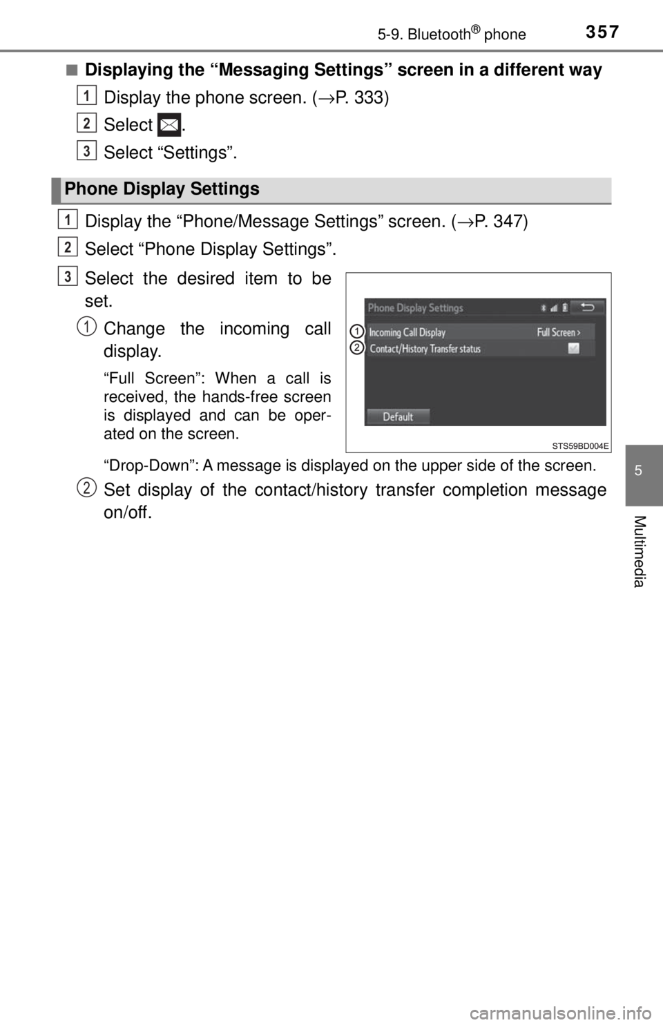 TOYOTA TACOMA 2017 Owners Manual (in English) 3575-9. Bluetooth® phone
5
Multimedia
■Displaying the “Messaging Settings” screen in a different wayDisplay the phone screen. (→ P. 333)
Select .
Select “Settings”.
Display the “Phone/M TOYOTA TACOMA 2017 Owners Manual (in English) 3575-9. Bluetooth® phone
5
Multimedia
■Displaying the “Messaging Settings” screen in a different wayDisplay the phone screen. (→ P. 333)
Select .
Select “Settings”.
Display the “Phone/M