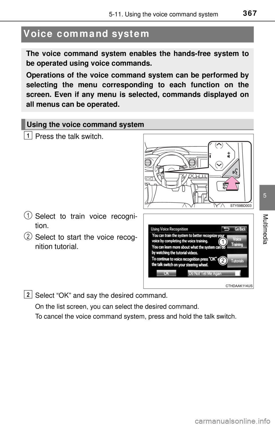 TOYOTA TACOMA 2017 Owners Manual (in English) 3675-11. Using the voice command system
5
Multimedia
Voice command system
Press the talk switch.
Select to train voice recogni-
tion.
Select to start the voice recog-
nition tutorial.
Select “OK” TOYOTA TACOMA 2017 Owners Manual (in English) 3675-11. Using the voice command system
5
Multimedia
Voice command system
Press the talk switch.
Select to train voice recogni-
tion.
Select to start the voice recog-
nition tutorial.
Select “OK”