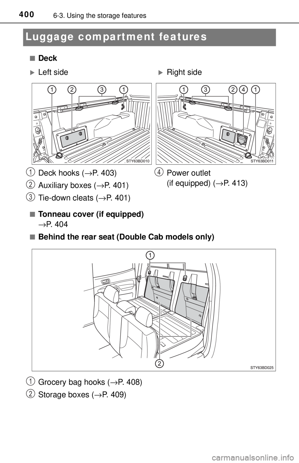 TOYOTA TACOMA 2017  Owners Manual (in English) 4006-3. Using the storage features
Luggage compartment features
■Deck
■Tonneau cover (if equipped)
→P.  4 0 4
■Behind the rear seat (D ouble Cab models only)
Grocery bag hooks ( →P. 408)
Sto