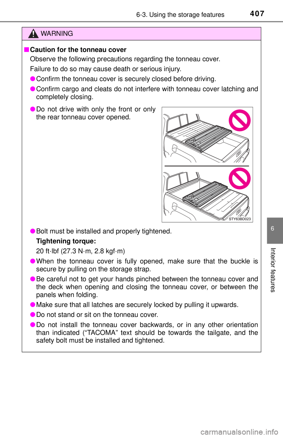 TOYOTA TACOMA 2017  Owners Manual (in English) 4076-3. Using the storage features
6
Interior features
WARNING
■Caution for the tonneau cover
Observe the following precautions regarding the tonneau cover.
Failure to do so may cause death or serio