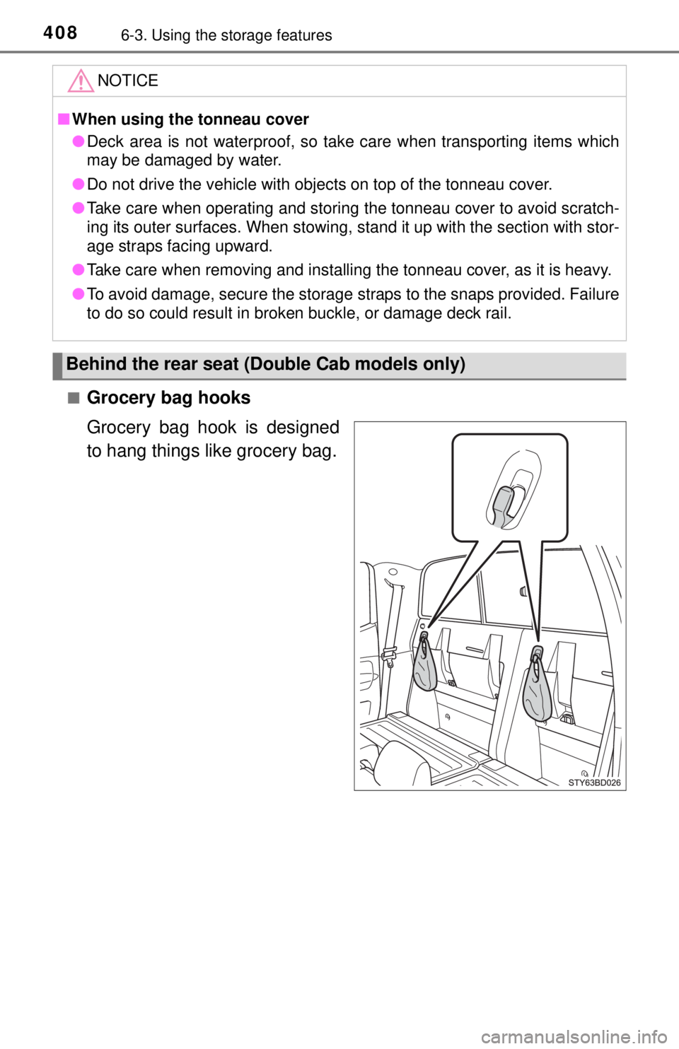 TOYOTA TACOMA 2017  Owners Manual (in English) 4086-3. Using the storage features
■Grocery bag hooks
Grocery bag hook is designed
to hang things like grocery bag.
NOTICE
■When using th e tonneau cover
● Deck area is not waterproof, so take c