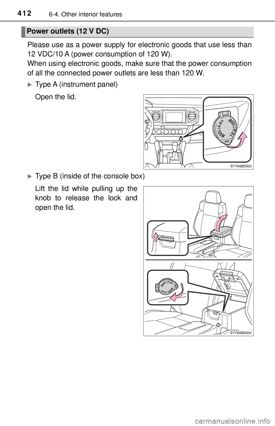 TOYOTA TACOMA 2017  Owners Manual (in English) 4126-4. Other interior features
Please use as a power supply for electronic goods that use less than
12 VDC/10 A (power consumption of 120 W).
When using electronic goods, make su re that the power co