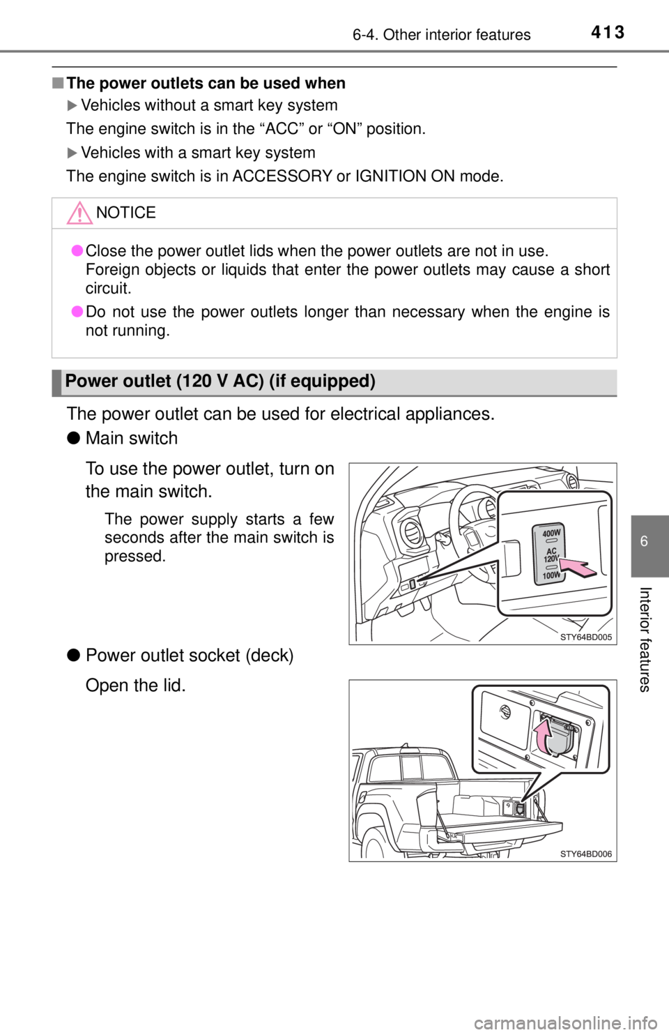 TOYOTA TACOMA 2017  Owners Manual (in English) 4136-4. Other interior features
6
Interior features
■The power outlets can be used when
Vehicles without a smart key system
The engine switch is in the “ACC” or “ON” position.
Vehicles