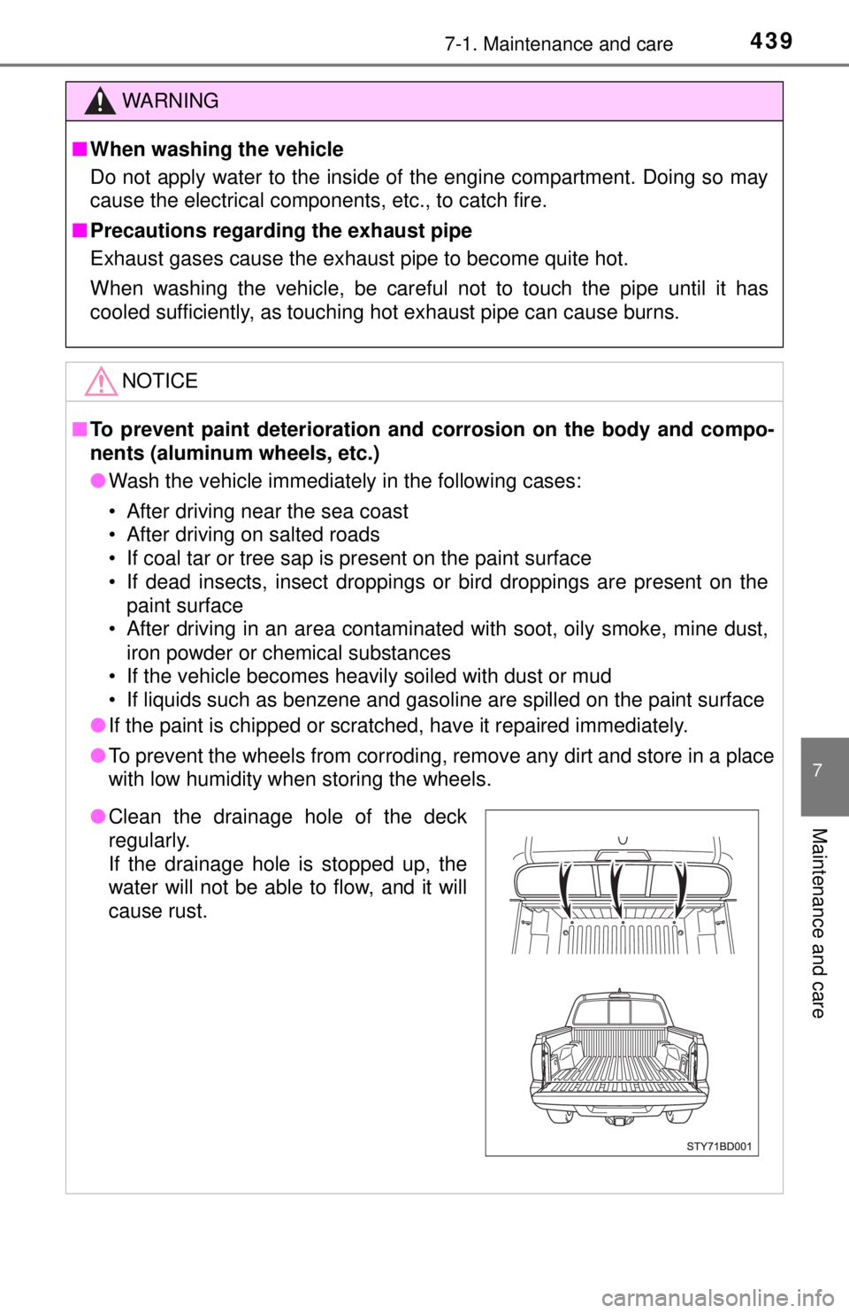 TOYOTA TACOMA 2017  Owners Manual (in English) 4397-1. Maintenance and care
7
Maintenance and care
WARNING
■When washing the vehicle
Do not apply water to the inside of the engine compartment. Doing so may
cause the electrical components, etc., 