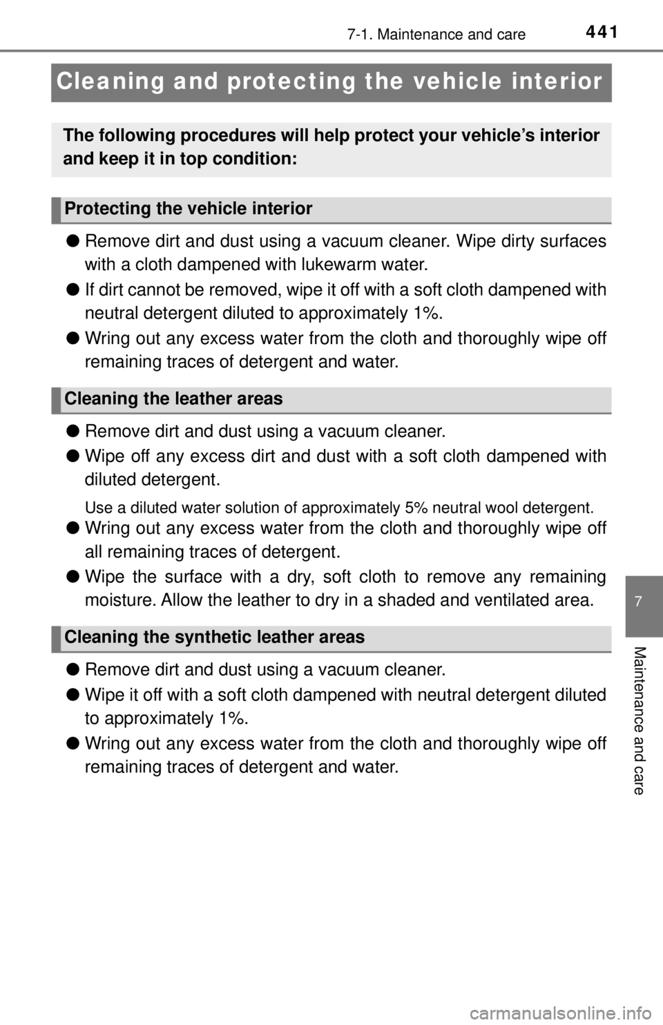 TOYOTA TACOMA 2017  Owners Manual (in English) 4417-1. Maintenance and care
7
Maintenance and care
Cleaning and protecting the vehicle interior
●Remove dirt and dust using a va cuum cleaner. Wipe dirty surfaces
with a cloth dampened with lukewar