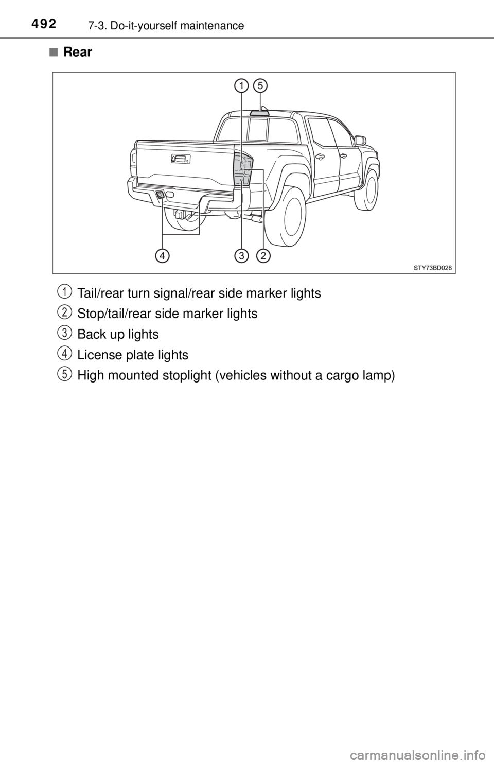 TOYOTA TACOMA 2017  Owners Manual (in English) 4927-3. Do-it-yourself maintenance
■Rear
Tail/rear turn signal/rear side marker lights
Stop/tail/rear side marker lights
Back up lights
License plate lights
High mounted stoplight (vehicles without 