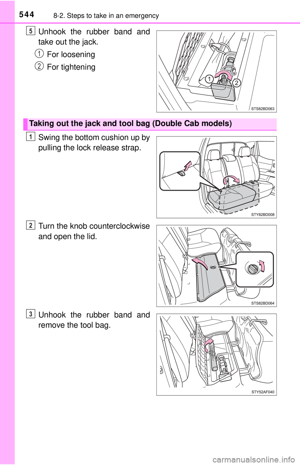 TOYOTA TACOMA 2017  Owners Manual (in English) 5448-2. Steps to take in an emergency
Unhook the rubber band and
take out the jack.For loosening
For tightening
Swing the bottom cushion up by
pulling the lock release strap.
Turn the knob countercloc